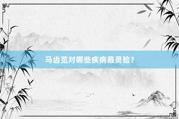 马齿苋对哪些疾病最灵验？